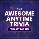 Logo of the podcast The Awesome Anytime Trivia Podcast for Kids Podcast The Awesome Anytime Trivia Podcast for Kids