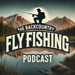 Logo of the podcast The Backcountry Fly Fishing Podcast Logo of the podcast The Backcountry Fly Fishing Podcast