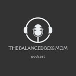 Logo of the podcast The Balanced Boss Mom Podcast Podcast The Balanced Boss Mom Podcast