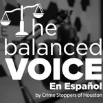 Logo of the podcast The Balanced Voice en Español by Crime Stoppers of Houston Podcast The Balanced Voice en Español by Crime Stoppers of Houston