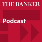 The Banker Podcast Podcast The Banker Podcast