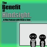 Logo of the podcast The Benefit of Hindsight Podcast - A Film Podcast with Dean and Sam Podcast The Benefit of Hindsight Podcast - A Film Podcast with Dean and Sam