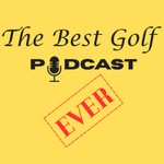 Logo of the podcast The Best Golf Podcast Ever Podcast The Best Golf Podcast Ever