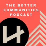 The Better Communities Podcast Podcast The Better Communities Podcast