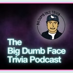 Logo of the podcast The Big Dumb Face Trivia Podcast Podcast The Big Dumb Face Trivia Podcast