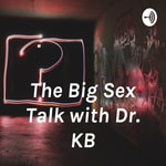 Logo of the podcast The Big Sex Talk with ...Dr. KB Podcast The Big Sex Talk with ...Dr. KB