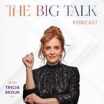 The Big Talk with Tricia Brouk Podcast The Big Talk with Tricia Brouk