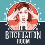 The Bitchuation Room Podcast The Bitchuation Room