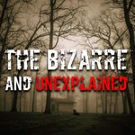 The Bizarre and Unexplained Podcast The Bizarre and Unexplained