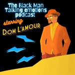 Logo of the podcast "The Black Man Talking Emotions Podcast" Starring Dom L'Amour Podcast "The Black Man Talking Emotions Podcast" Starring Dom L'Amour