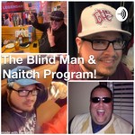 Logo of the podcast The Blind Man & Naitch Program! Podcast The Blind Man & Naitch Program!
