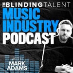 Podcast The Blinding Talent Music Industry Podcast with Mark Adams