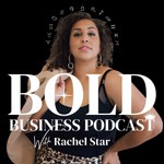 The Bold Business Podcast with Rachel Star Podcast The Bold Business Podcast with Rachel Star