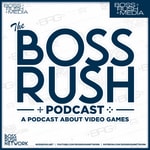 The Boss Rush Podcast - A Podcast About Video Games