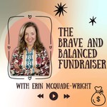 The Brave and Balanced Fundraiser Podcast The Brave and Balanced Fundraiser