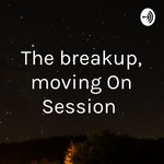 Logo of the podcast The breakup, moving On Session Podcast The breakup, moving On Session