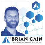 The Brian Cain Mental Performance Mastery Podcast Podcast The Brian Cain Mental Performance Mastery Podcast