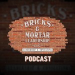 Podcast The Bricks & Mortar Leadership Podcast