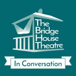 Logo of the podcast The Bridge House Theatre In Conversation Podcast The Bridge House Theatre In Conversation