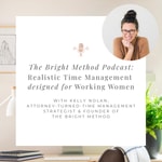 Logo of the podcast The Bright Method Podcast: Realistic Time Management and Productivity for Working Women & Working Moms