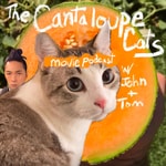Logo of the podcast The Cantaloupe Cats Movie Podcast w/ John and Tom Podcast The Cantaloupe Cats Movie Podcast w/ John and Tom
