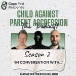 Podcast The Capa Podcast - Understanding Child Against Parent Aggression, from Capa First Response CIC