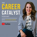 Logo of the podcast The Career Catalyst With Heather Austin Podcast The Career Catalyst With Heather Austin