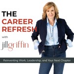 The Career Refresh with Jill Griffin: Leadership Strategy for Senior Professionals Podcast The Career Refresh with Jill Griffin: Leadership Strategy for Senior Professionals