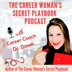 The Career Woman's Secret Playbook Podcast - with Dr. Dawn Podcast The Career Woman's Secret Playbook Podcast - with Dr. Dawn