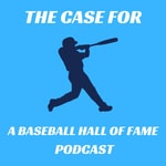 Logo of the podcast The Case For: A Baseball Hall of Fame Podcast Podcast The Case For: A Baseball Hall of Fame Podcast