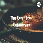 Logo of the podcast The Cast Iron Culinarian Podcast The Cast Iron Culinarian