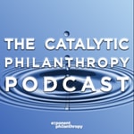 The Catalytic Philanthropy Podcast The Catalytic Philanthropy Podcast