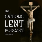 Logo of the podcast The Catholic Lent Podcast Podcast The Catholic Lent Podcast