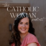 The Catholic Woman Podcast Podcast The Catholic Woman Podcast