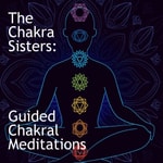 Logo of the podcast The Chakra Sisters: Guided Chakral Meditations Podcast The Chakra Sisters: Guided Chakral Meditations