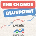 Logo of the podcast The Change Blueprint: A Podcast by Change OS Podcast The Change Blueprint: A Podcast by Change OS