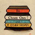 The Chosen Ones and Other Tropes Podcast The Chosen Ones and Other Tropes