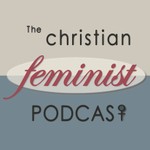 The Christian Feminist Podcast Podcast The Christian Feminist Podcast