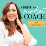 The Christian Mindset Coach with Alicia Michelle: Managing Emotions and Overwhelm Using Brain Science and Biblical Truth for Podcast The Christian Mindset Coach with Alicia Michelle: Managing Emotions and Overwhelm Using Brain Science and Biblical Truth for