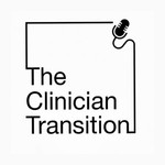 The Clinician Transition Podcast The Clinician Transition
