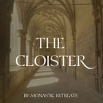 The Cloister - A podcast from Monastic Retreats The Cloister - A podcast from Monastic Retreats