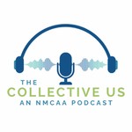 Logo of the podcast The Collective Us: An NMCAA Podcast Podcast The Collective Us: An NMCAA Podcast