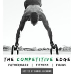 The Competitive Edge Podcast: Fatherhood | Fitness | Focus Podcast The Competitive Edge Podcast: Fatherhood | Fitness | Focus
