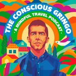 Logo of the podcast The Conscious Gringo: A Mindful Travel Podcast Podcast The Conscious Gringo: A Mindful Travel Podcast