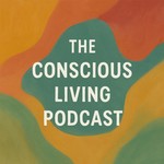 Logo of the podcast The Conscious Living Podcast Podcast The Conscious Living Podcast