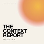 The Context Report: Today in AI Podcast The Context Report: Today in AI