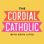 The Cordial Catholic Podcast The Cordial Catholic