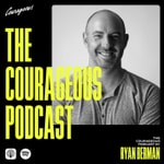 The Courageous Podcast with Ryan Berman The Courageous Podcast with Ryan Berman