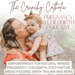 Podcast The Crunchy Catholic Pregnancy and Childbirth Podcast for Catholic & Christian Moms | Homebirth & VBAC Stories, C Section, Birth Trauma, Maternal Mental Health,  Postpartum, Breastfeeding, Doula Tips