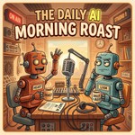 The Daily AI Morning Roast Podcast The Daily AI Morning Roast